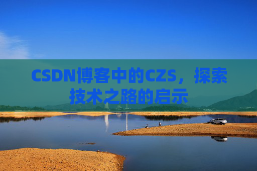 CSDN博客中的CZS，探索技术之路的启示